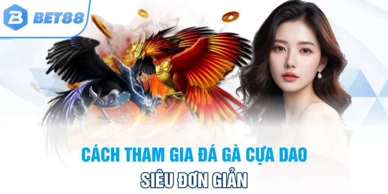 Cách tham gia đá gà cựa dao tại Bet88 siêu đơn giản