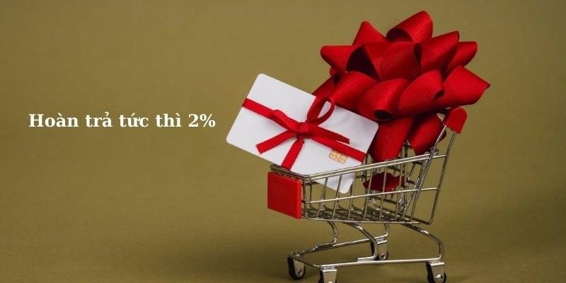 Thông tin tổng quan về hoàn trả tức thì 2%
