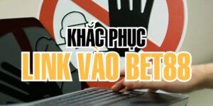 Khắc phục link vào BET88 bị chặn