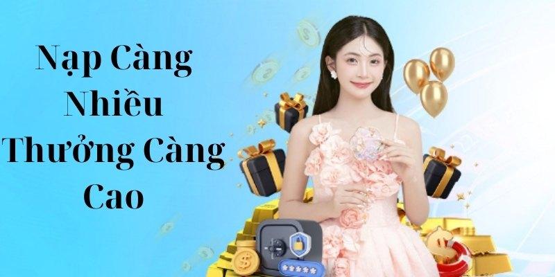 Điều kiện tham gia nạp càng nhiều thưởng càng cao