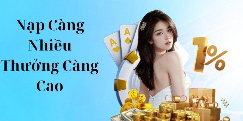 Nạp càng nhiều thưởng càng cao
