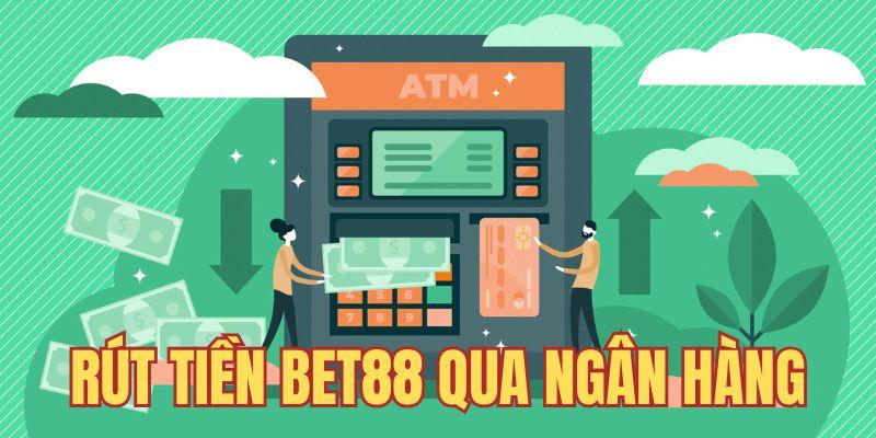 Rút tiền BET88 về tài khoản ngân hàng siêu tốc chỉ với 4 thao tác