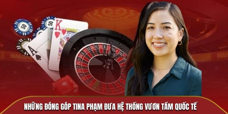 Những đóng góp Tina Phạm đưa hệ thống vươn tầm quốc tế